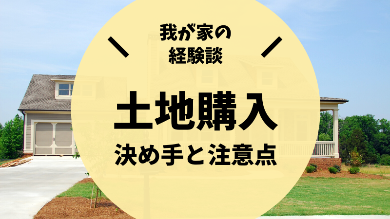 経験談 土地購入の決め手になった5つの理由 土地探しの注意点 後悔しない注文住宅マニュアル